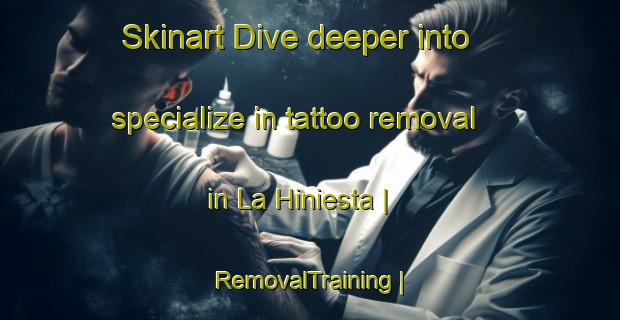 Skinart Dive deeper into specialize in tattoo removal in La Hiniesta | RemovalTraining | RemovalClasses | SkinartTraining-Spain